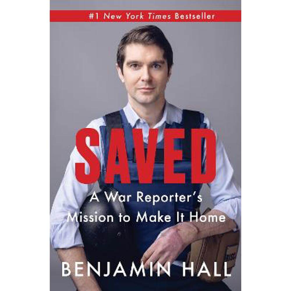 Saved: A War Reporter's Mission to Make It Home (Hardback) - Benjamin Hall